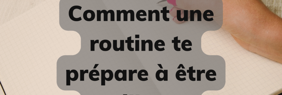Comment une routine te prépare à être meilleur