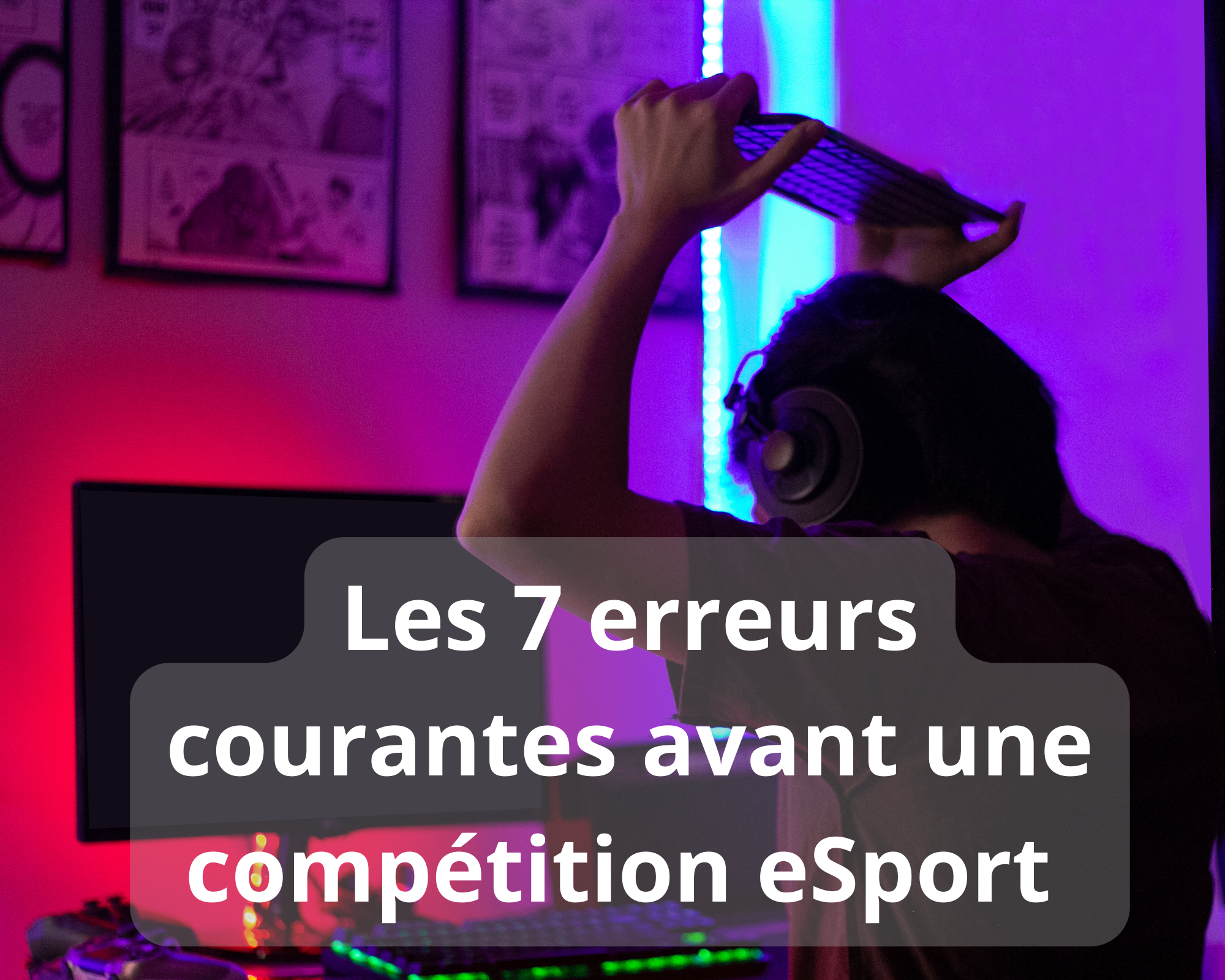 Les 7 erreurs courantes avant une compétition Esport